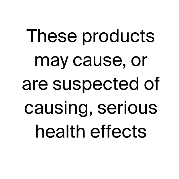These products may cause or suspected of causing serious health effects